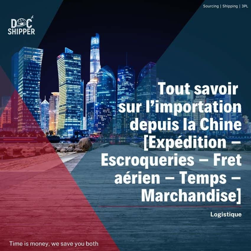 Tout savoir sur l’importation depuis la Chine [Expédition – Escroqueries – Fret aérien – Temps – Marchandise]