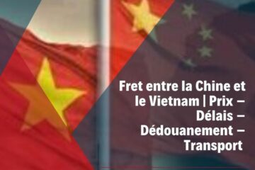 Fret entre la Chine et le Vietnam | Prix – Délais – Dédouanement – Transport